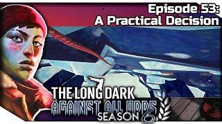 THE LONG DARK — Against All Odds 53 [S6] | "Errant Pilgrim" Gameplay - A Practical Decision