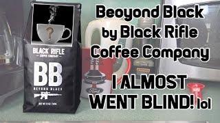 Beyond Black by Black Rifle Coffee Company - I ALMOST WENT BLIND! lol  [ Should I Drink This ]