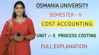 UNIT : 5 || PROCESS COSTING || FULL EXPLAINATION VIDEO || SEMESTER - 5 || O.U || @shivanipallela