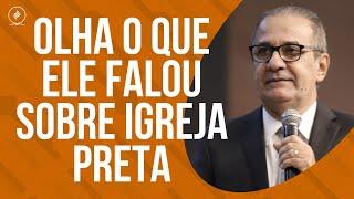 OLHA O QUE ELE FALOU SOBRE IGREJA PRETA