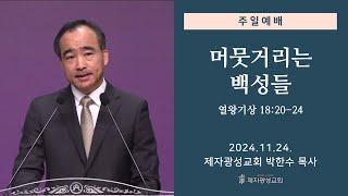 머뭇거리는 백성들 / 열왕기상18:20-24 (2024-11-24 주일예배) - 박한수 목사