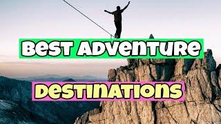 The Best Adventure Destinations | Travel Guide 2023