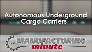 Manufacturing Minute: Autonomous Underground Cargo Carriers