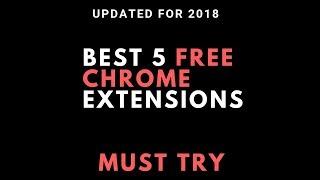 BEST 5 FREE CHROME EXTENSIONS (2018  UPDATED)