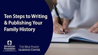 Ten Steps to Writing & Publishing Your Family History