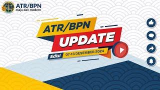 [ATR BPN UPDATE] EDISI 07-13 DESEMBER 2024