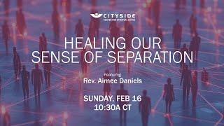 Healing Our Sense of Separation - Rev. Aimee Daniels