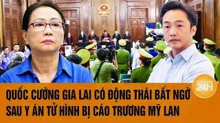 Vấn đề hôm nay: Quốc Cường Gia Lai có động thái bất ngờ sau y án tử hình bị cáo Trương Mỹ Lan