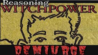 "The Demiurge"/Reasoning Witchpower