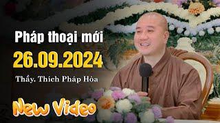 Pháp thoại mới 26/09/2024 - Thầy Thích Pháp Hòa