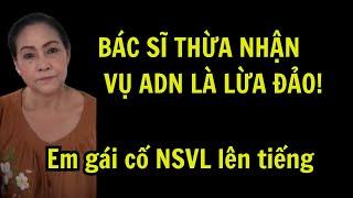 Em gái cố NSVL lên tiếng. Bác sĩ ADN thừa nhận không có ADN nào!