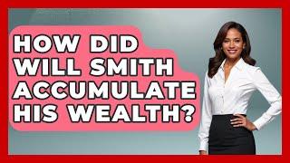 How Did Will Smith Accumulate His Wealth? - The Rich And Famous Files