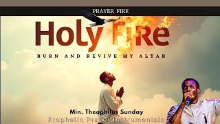 Altar Revival Prayer: Let Holy Fire Fall – Theophilus Sunday Ministration