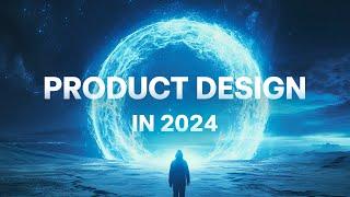 The UPDATED GUIDE to Product Design in 2024 - The Beginning of a New Era!