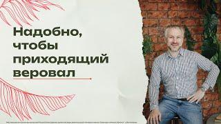 «Надобно, чтобы приходящий веровал» - служитель Валерий Бизяев 13/10/2024