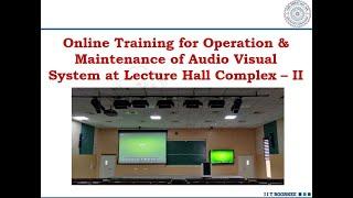 Online Training for Operation & Maintenance of Audio Visual System at Lecture Hall Complex – II