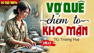Chuyện có thật 100%: VỢ QUÊ CHÉM TO KHO MẶN trọn bộ - Truyện Đời Thực 2025