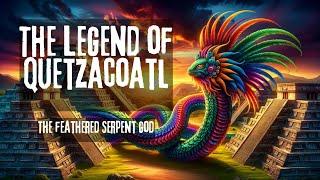 The Legend of Quetzalcoatl: The Feathered Serpent God