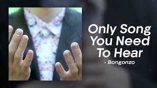 Bongonzo - Only Song You Need To Hear (Official Audio)