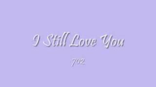 I Still Love You - 702