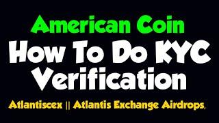 American Coin: How To Do KYC Verification || Atlantiscex || Atlantis Exchange Airdrops,