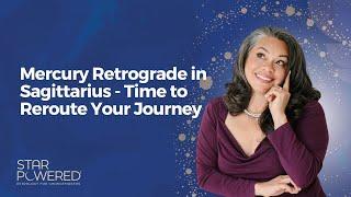 Mercury Retrograde in Sagittarius - Time to Reroute Your Journey Ep. 105  Star Powered® Podcast