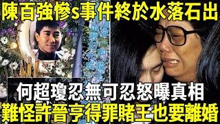 Chen Baiqiang's tragic S incident has finally come to light! He Chaoqiong could not bear to reveal