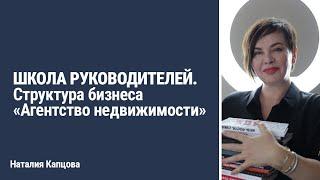 ШКОЛА РУКОВОДИТЕЛЕЙ. Структура бизнеса "Агентство недвижимости" | Наталия Капцова