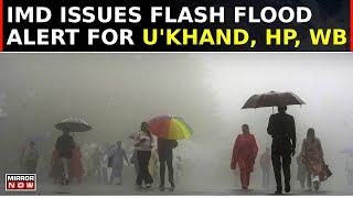 IMD Issues Flash Flood Alert for Uttarakhand, HP, and Bengal | Low-Pressure Area Over Bay Of Bengal