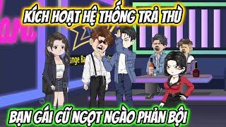 Kích Hoạt Hệ Thống Trả Thù Bạn Gái Cũ Ngọt Ngào Phản Bội | Lan VietSub