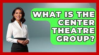 What Is the Center Theatre Group? - Broadway Behind The Curtain