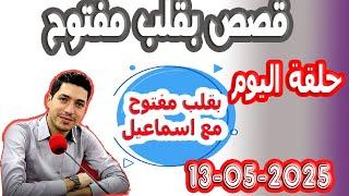 حلقة الكاملة بقلب مفتوح مع اسماعيل 2025-05-13 bi kalb maftouh m3a Ismail