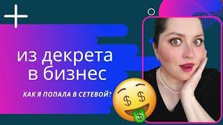 Как я попала в сетевой? Из декрета в бизнес! Почему сетевой бизнес?