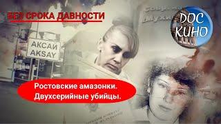 БЕЗ СРОКА ДАВНОСТИ. РОСТОВСКИЕ АМАЗОНКИ. ДВУХСЕРИЙНЫЕ УБИЙЦЫ. / Рейтинг 7,8 / ДОКУМЕНТАЛЬНОЕ КИНО
