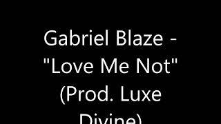 Gabriel Blaze - "Love Me Not" (Prod. Luxe Divine)