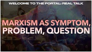 MARXISM AS SYMPTOM, PROBLEM, QUESTION (w/ Chris Cutrone) / Real Talk @ The Portal