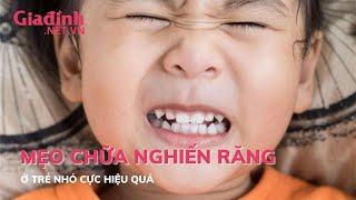 Mẹo chữa nghiến răng ở trẻ nhỏ cực hiệu quả | Gia đình & Xã hội