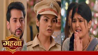 आयुष्मान हुआ लापता तो गहना को किया पुलिस के हबाले! Gehna Zevar Ya Zanjeer New Update