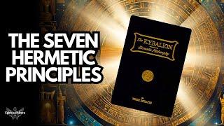 The 7 Hermetic Principles: The Unseen Natural Laws of the Universe Explained