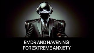 EMDR and Havening for Extreme Anxiety.