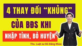 4 thay đổi "khủng" của Bất động sản khi nhập Tỉnh, bỏ Huyện