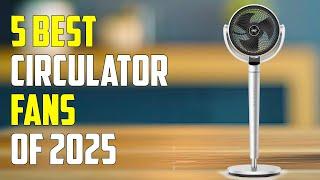 Top 5 Best Air Circulator Fans for 2025