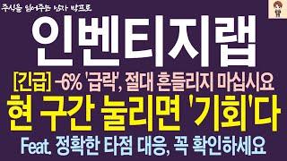 [인벤티지랩 주가 전망] -6% '급락', 절대 흔들리지 마십시요 ! 현 구가나 눌리면 '기회'다!! Feat. 정확한 타점 대응,  꼭 확인하세요 !