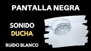 SONIDO DE LA DUCHA /  REGADERA AGUA | PANTALLA NEGRA  [Ruido Blanco ASMR 10 Horas]