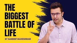 The Biggest Battle of Life | By Sandeep Maheshwari