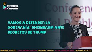 Vamos a defender la soberanía: Sheinbaum ante decretos de Trump | Informe Capital | 21 ene