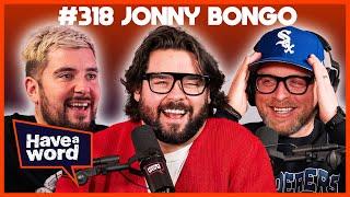 Jonny Bongo | Have A Word Podcast #318