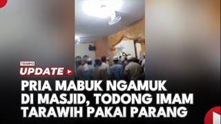 Pria Mabuk Mengamuk di Masjid, Todong Imam Tarawih Pakai Parang dan Pisau