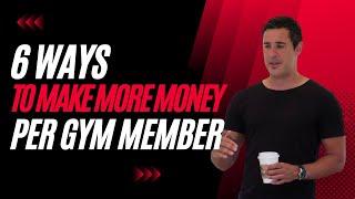 Make More Money Per Gym Member (6 Ways)