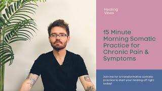 15 Minute Morning Somatic Practice for Chronic Pain/Symptoms (Start Your Healing Off Right Today!)